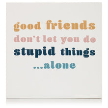 Load image into Gallery viewer, Good Friends Don&#39;t Let You Do Stupid Things Tabletop Wood Block Sign, 4&quot;x4&quot;, White
