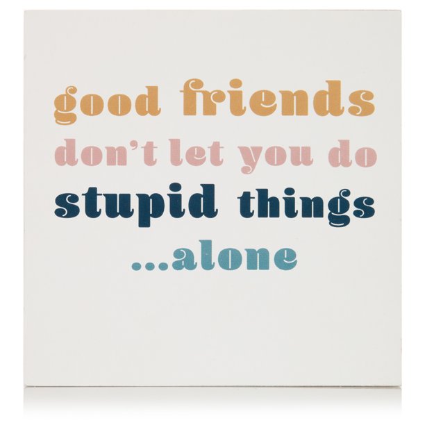 Good Friends Don't Let You Do Stupid Things Tabletop Wood Block Sign, 4